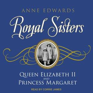 Royal Sisters: Queen Elizabeth II and Princess Margaret by Anne Edwards