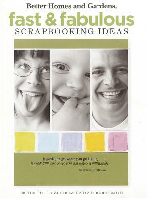 Better Homes and Gardens Fast & Fabulous Scrapbooking Ideas by 