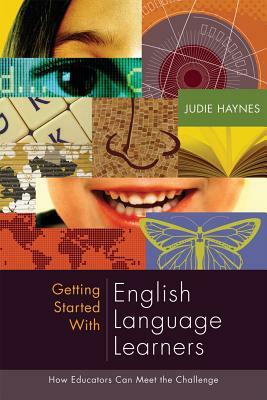 Getting Started with English Language Learners: How Educators Can Meet the Challenge by Judie Haynes