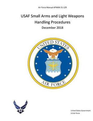 Air Force Manual Afman 31-129 USAF Small Arms and Light Weapons Handling Procedures December 2018 by United States Government Us Air Force