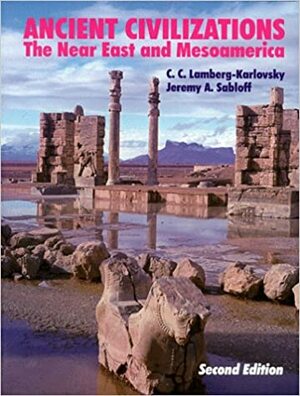 Ancient Civilizations: The Near East and Mesoamerica by C.C. Lamberg-Karlovsky, Jeremy A. Sabloff