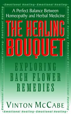 The Healing Bouquet: Exploring Bach Flower Remedies by Vinton McCabe