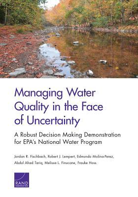 Managing Water Quality in the Face of Uncertainty: A Robust Decision Making Demonstration for Epa's National Water Program by Robert J. Lempert, Jordan R. Fischbach, Edmundo Molina-Perez