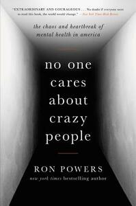 No One Cares about Crazy People: The Chaos and Heartbreak of Mental Health in America by Ron Powers