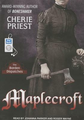 Maplecroft: The Borden Dispatches by Cherie Priest