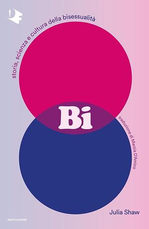 Bi. Storia, scienza e cultura della bisessualità by Julia Shaw