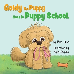Goldy the Puppy Goes to Puppy School by Kim Ann