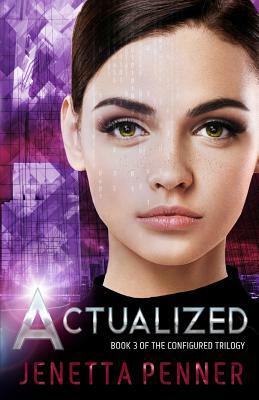 Actualized: Book 3 of the Configured Trilogy by Jenetta Penner