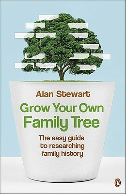 Grow Your Own Family Tree: The easy guide to researching family history by Alan Stewart