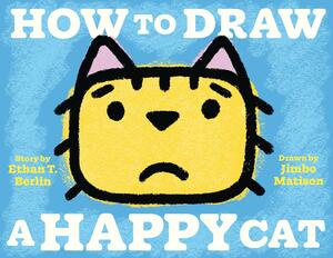 How to Draw a Happy Cat by Jimbo Matison, Ethan T Berlin, Ethan T Berlin