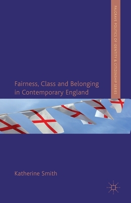 Fairness, Class and Belonging in Contemporary England by K. Smith