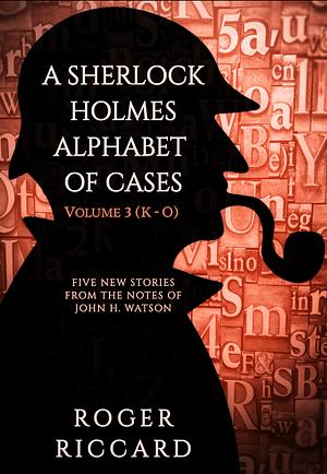 A Sherlock Holmes Alphabet of Cases: Volume 3 (K-O) by Roger Riccard