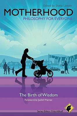 Motherhood: Philosophy for Everyone: The Birth of Wisdom by 