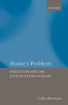 Hume's Problem: Induction and the Justification of Belief by Colin Howson