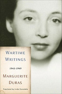 Wartime Writings: 1943-1949 by Oliver Corpet, Sophie Bogaert, Linda Coverdale, Marguerite Duras