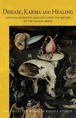 Disease, Karma and Healing: Spiritual-Scientific Enquiries Into the Nature of the Human Being: Eighteen Lectures Held in Berlin Between October 1908 and June 1909 by Rudolf Steiner, Matthew Barton