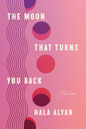 The Moon That Turns You Back: Poems by Hala Alyan