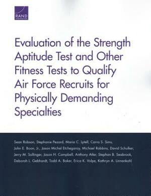 Evaluation of the Strength Aptitude Test and Other Fitness Tests to Qualify Air Force Recruits for Physically Demanding Specialties by Maria C. Lytell, Sean Robson, Stephanie Pezard