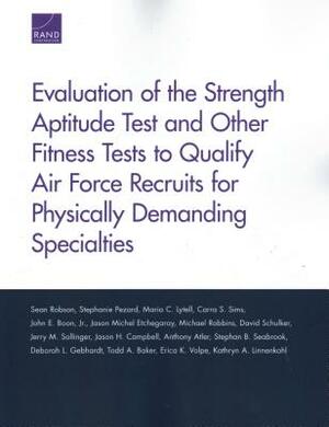 Evaluation of the Strength Aptitude Test and Other Fitness Tests to Qualify Air Force Recruits for Physically Demanding Specialties by Stephanie Pezard, Sean Robson, Maria C. Lytell