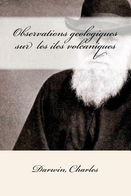 Observations geologiques sur les iles volcaniques by Charles Darwin