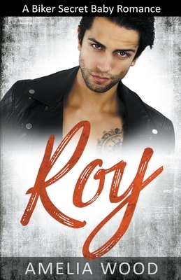 Roy: A Biker Secret Baby Romance by Amelia Wood