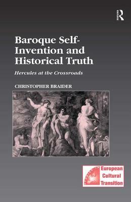 Baroque Self-Invention and Historical Truth: Hercules at the Crossroads by Christopher Braider