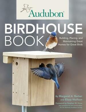 Audubon Birdhouse Book: Building, Placing, and Maintaining Great Homes for Great Birds by Margaret Barker, Elissa Wolfson
