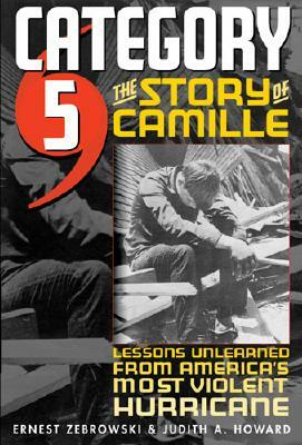 Category 5: The Story of Camille, Lessons Unlearned from America's Most Violent Hurricane by Ernest Zebrowski, Judith A. Howard