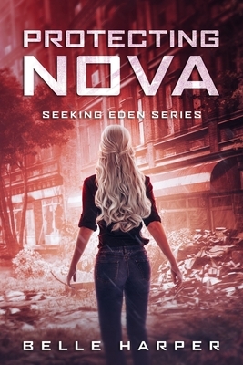 Protecting Nova: A Post Apocalyptic Reverse Harem by Belle Harper