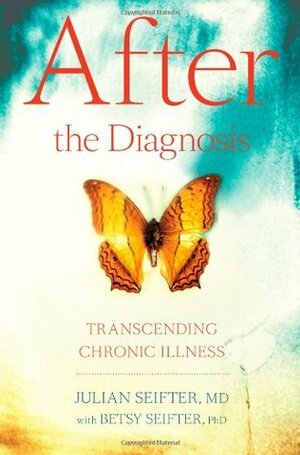 After the Diagnosis: Transcending Chronic Illness by Betsy Seifter, Julian Seifter