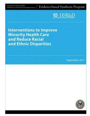 Interventions to Improve Minority Health Care and Reduce Racial and Ethnic Disparities by Health Services Research Service, U. S. Department of Veterans Affairs