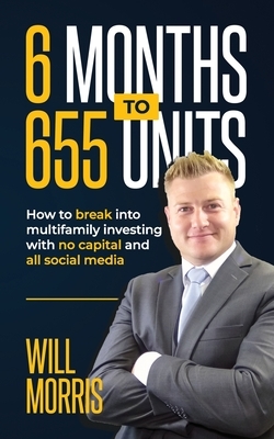 6 Months To 655 Units: How to Break into Multifamily with Zero Capital and All Social Media by Will Morris