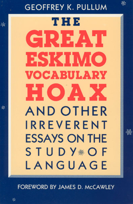 The Great Eskimo Vocabulary Hoax and Other Irreverent Essays on the Study of Language by Geoffrey K. Pullum