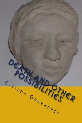 Death and other Possibilities: The poetry of Allison Grayhurst by Allison Grayhurst