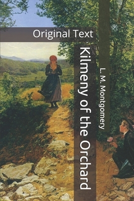 Kilmeny of the Orchard: Original Text by L.M. Montgomery