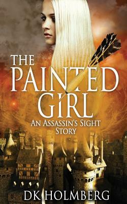 The Painted Girl: An Assassin's Sight Story by D.K. Holmberg