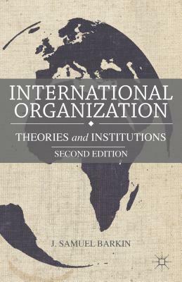 International Organization: Theories and Institutions by J. Barkin