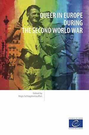 Queer in Europe during the Second World War by Régis Schlagdenhauffen, Ragis Schlagdenhauffen