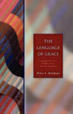 The Language of Grace: Flannery O'Connor, Walker Percy, and Iris Murdoch (Seabury Classics) by Peter S. Hawkins