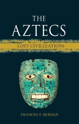 The Aztecs: Lost Civilizations by Frances F. Berdan