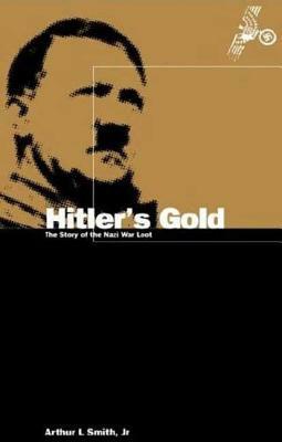 Hitler's Gold: The Story of the Nazi War Loot by Arthur Smith