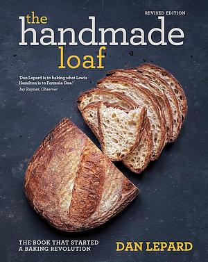 The Handmade Loaf: The Book That Started a Baking Revolution by Dan Lepard