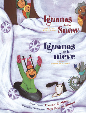 Iguanas in the Snow/Iguanas en la nieve: And Other Winter Poems/Y otros poemas de invierno by Francisco X. Alarcón, Maya Gonzalez, Maya Christina González