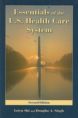 Essentials of the U.S. Health Care System by Leiyu Shi