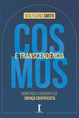 Cosmos e Transcendência: Rompendo a barreira da crença cientificista by Wolfgang Smith