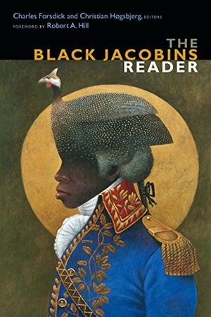 The Black Jacobins Reader (The C. L. R. James Archives) by Christian Høgsbjerg, Charles Forsdick