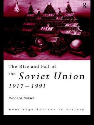 The Rise and Fall of the Soviet Union by Richard Sakwa