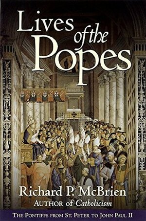 Lives of the Popes: The Pontiffs from St. Peter to John Paul II by Richard P. McBrien