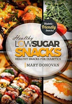 Low Sugar Snacks: Delicious recipes for diabetics by Mary Donovan, Dan DeFigio