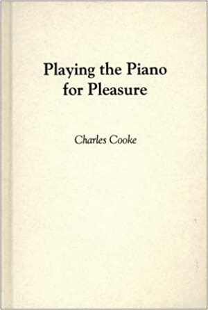 Playing the Piano for Pleasure. by Charles Cooke